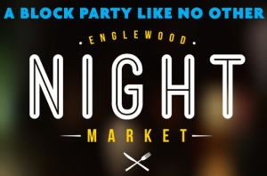 Englewood Night Market, A block party like no other ….jULY 15TH